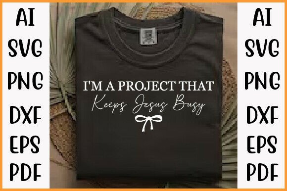 I m Project That Keeps Jesus Busy Svg Graphics & T-Shirt Designs